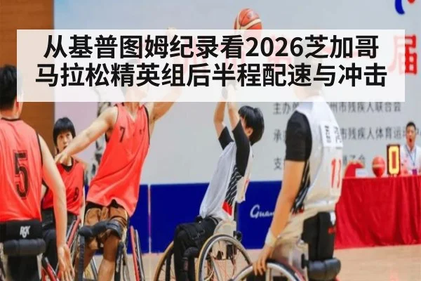 从基普图姆纪录看2026芝加哥马拉松精英组后半程配速与冲击